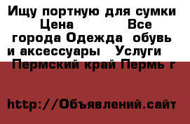 Ищу портную для сумки › Цена ­ 1 000 - Все города Одежда, обувь и аксессуары » Услуги   . Пермский край,Пермь г.